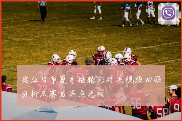 建业与华夏幸福精彩对决视频回顾分析及赛后亮点总结